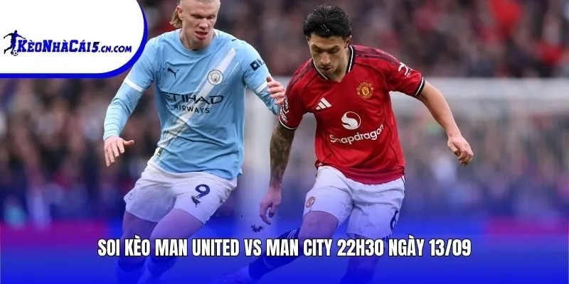 Soi kèo Man United vs Man City | 22h30 ngày 13/09