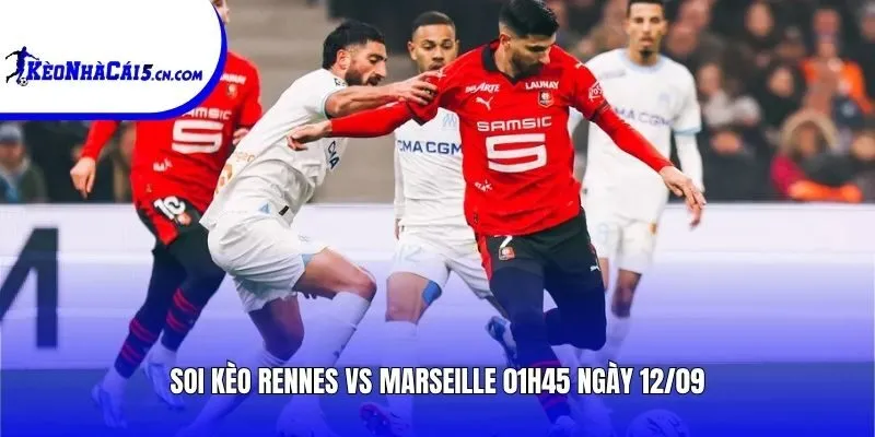 Soi kèo Rennes vs Marseille | 01h45 ngày 12/09