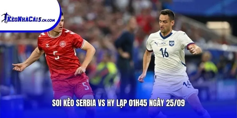 Soi kèo Serbia vs Hy Lạp | 01h45 ngày 25/09